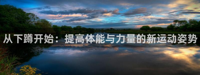 劲球体育赛事直播：从下蹲开始：提高体能与力量的新运动姿势